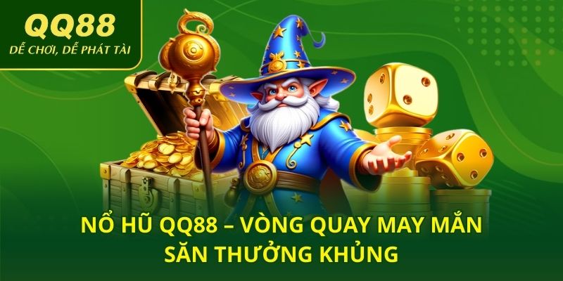 Nổ Hũ QQ88 – Vòng Quay May Mắn, Săn Thưởng Khủng